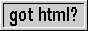 88x31 button, grey background, with text: got html?